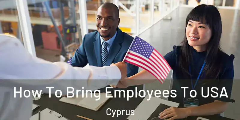 How To Bring Employees To USA Cyprus