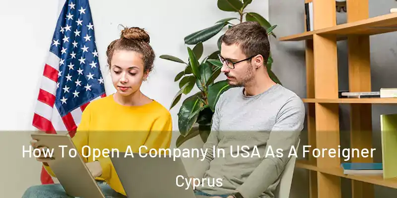How To Open A Company In USA As A Foreigner Cyprus