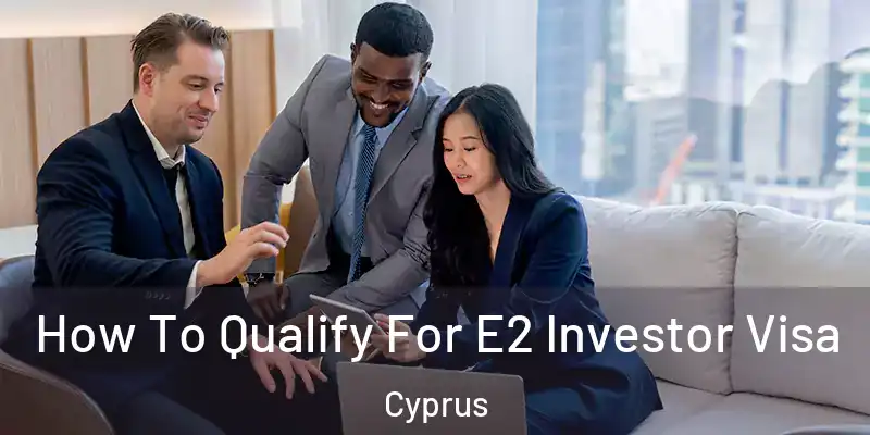 How To Qualify For E2 Investor Visa Cyprus