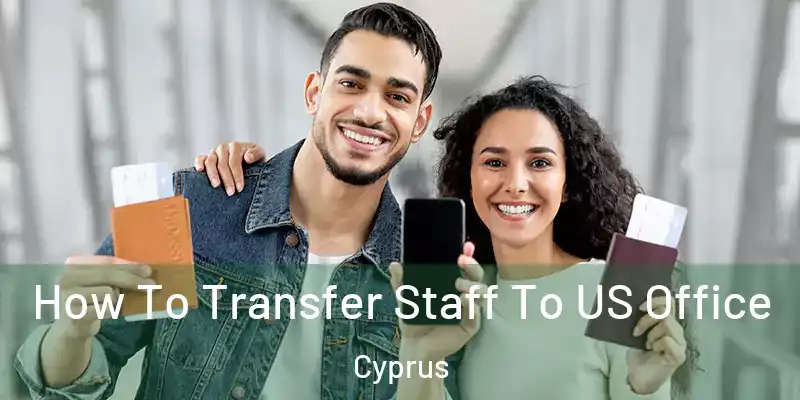 How To Transfer Staff To US Office Cyprus